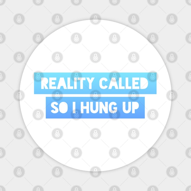 Reality called so I hung up Magnet by BoogieCreates